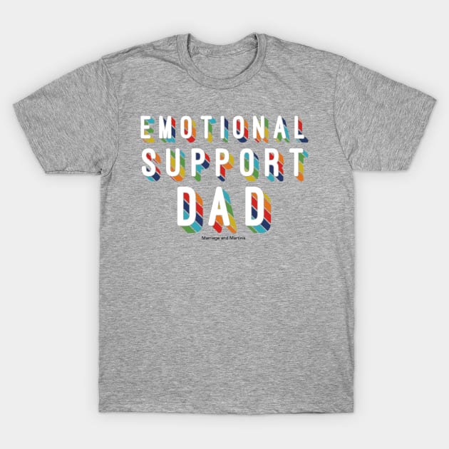 Emotional Support Dad T-Shirt by Marriage and Martinis